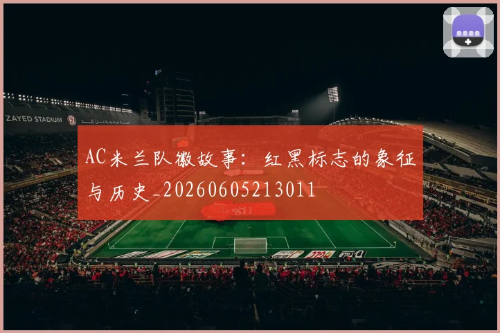 AC米兰队徽故事:红黑标志的象征与历史_20260605213011