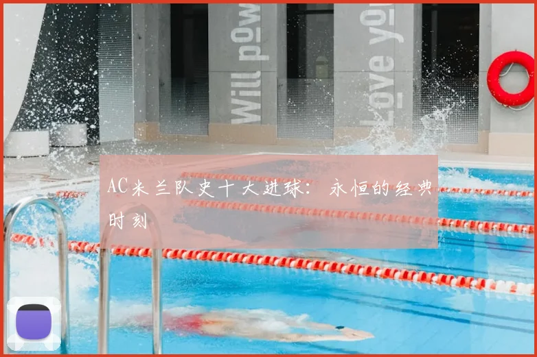 AC米兰队史十大进球：永恒的经典时刻